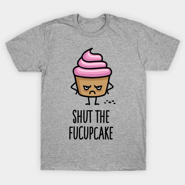 Shut the fuck up fucupcake funny cupcake saying T-Shirt by LaundryFactory